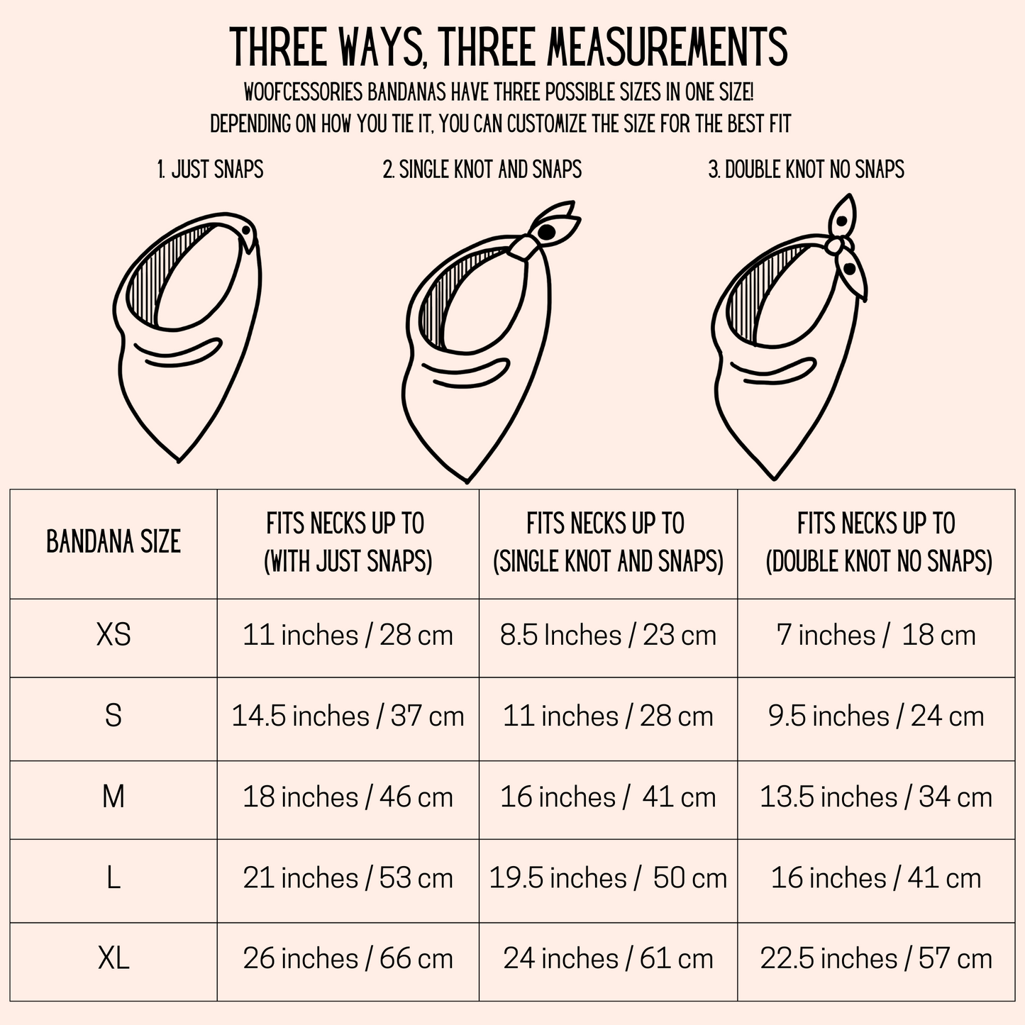 bandana size chart, XS 11 inches, S 14.5 inches, M 18 inches, L 21 inches, XL 26 inches with just snaps. XS 8.5 inches, S 11 inches, M 16 inches, L 19.5 inches, XL 24 inches with snaps and tie. XS 7 inches, S 9.5 inches, M 13.5 inches, L 16 inches, XL 22.5 inches with just ties
