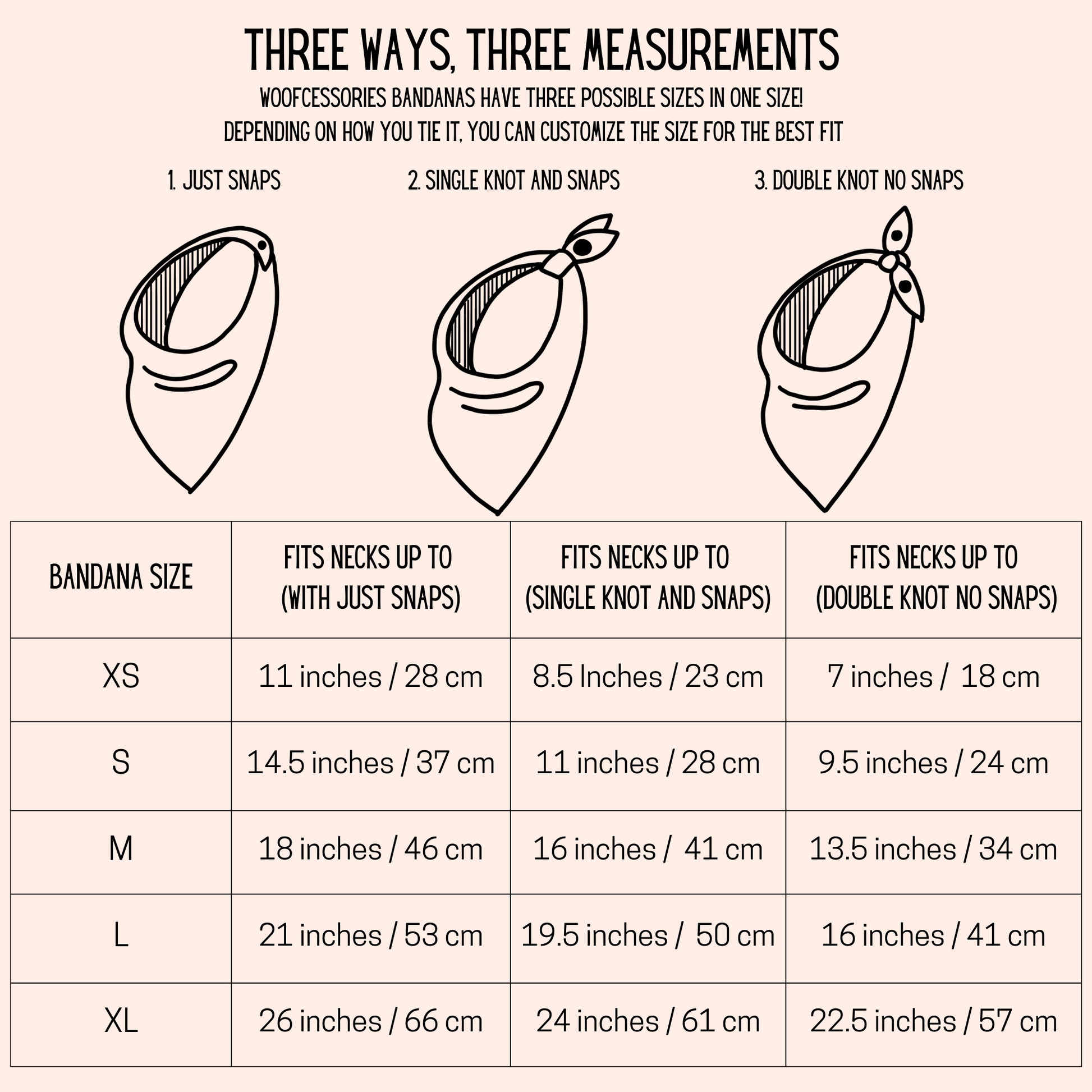 bandana size chart, XS 11 inches, S 14.5 inches, M 18 inches, L 21 inches, XL 26 inches with just snaps. XS 8.5 inches, S 11 inches, M 16 inches, L 19.5 inches, XL 24 inches with snaps and tie. XS 7 inches, S 9.5 inches, M 13.5 inches, L 16 inches, XL 22.5 inches with just ties