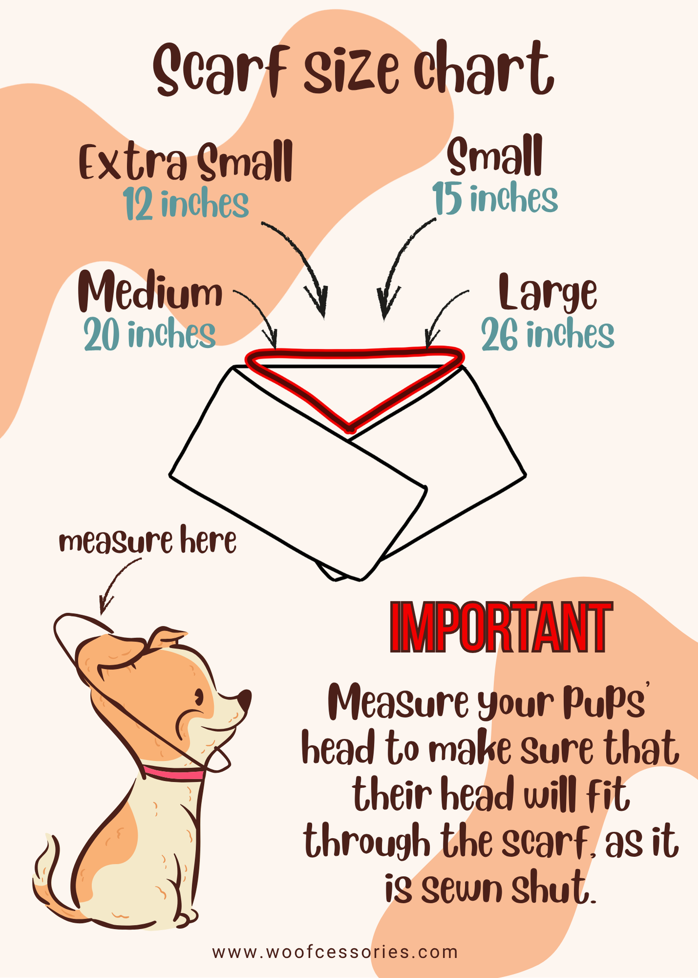 extra small 12 inches, small 15 inches, medium 20 inches, large 26 inches. Picture of dog with line around dog's head, behind ears with text "measure here" Important text highlighted "measure your pup's head to make sure that their head will fit through the scarf, as it is sewn shut". 